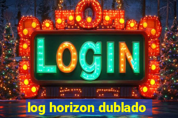 log horizon dublado